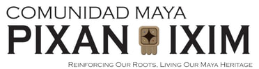 COMUNIDAD MAYA PIXAN IXIM: REINFORCING OUR ROOTS, LIVING OUR MAYA HERITAGE